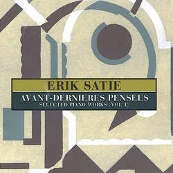 Album artwork for Avant-dernieres Pensees : Selected Piano Works Vol 1 by Erik Satie