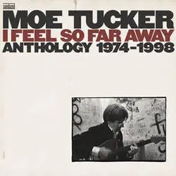 Album artwork for I Feel So Far Away - Anthology 1974 - 1998 by Moe Tucker