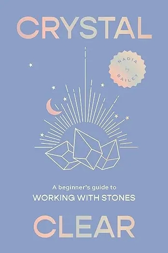 Album artwork for Crystal Clear: A beginner’s guide to working with stones by Nadia Bailey