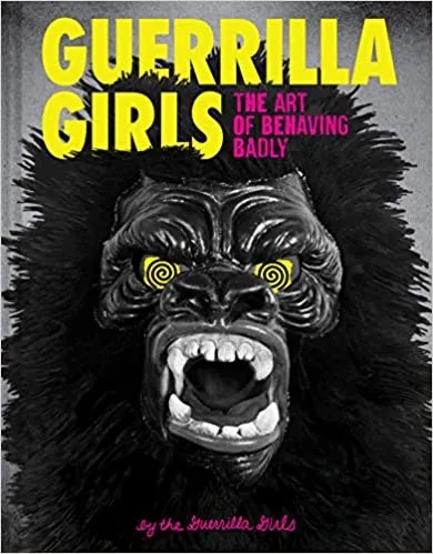 Album artwork for Guerrilla Girls: The Art of Behaving Badly by Guerrilla Girls