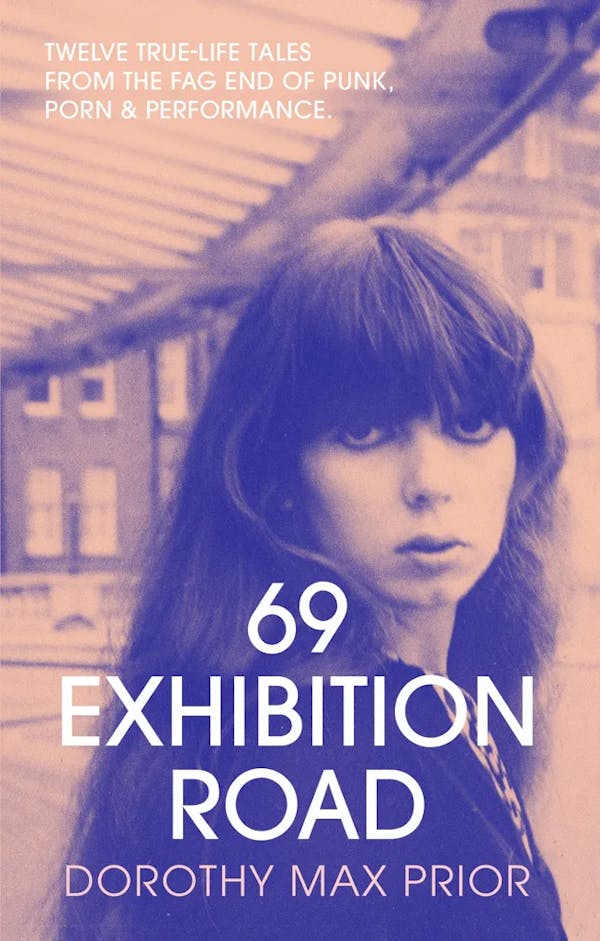 Album artwork for 69 Exhibition Road : Twelve True-Life Tales from the Fag End of Punk, Porn & Performance by Dorothy Max Prior