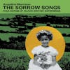 Album artwork for The Sorrow Songs (Folk Songs Of Black British Experience) by Angeline Morrison