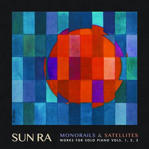 Album artwork for Monorails and Satellites: Works for Solo Piano Vol. 1 2 3 by Sun Ra