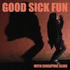 Album artwork for Good Sick Fun by Singapore Sling
