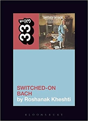 Album artwork for 33 1/3 : Wendy Carlos's Switched-On Bach by Roshanak Kheshti