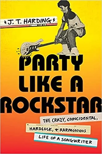 Album artwork for Party Like a Rockstar: The Crazy, Coincidental, Hard-Luck, and Harmonious Life of a Songwriter by J T Harding