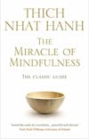 Album artwork for The Miracle Of Mindfulness: The Classic Guide to Meditation by the World's Most Revered Master by Thich Nhat Hanh