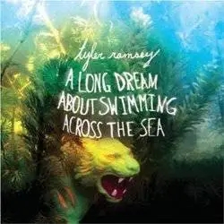 Album artwork for A Long Dream About Swimming Across The Sea by Tyler Ramsey