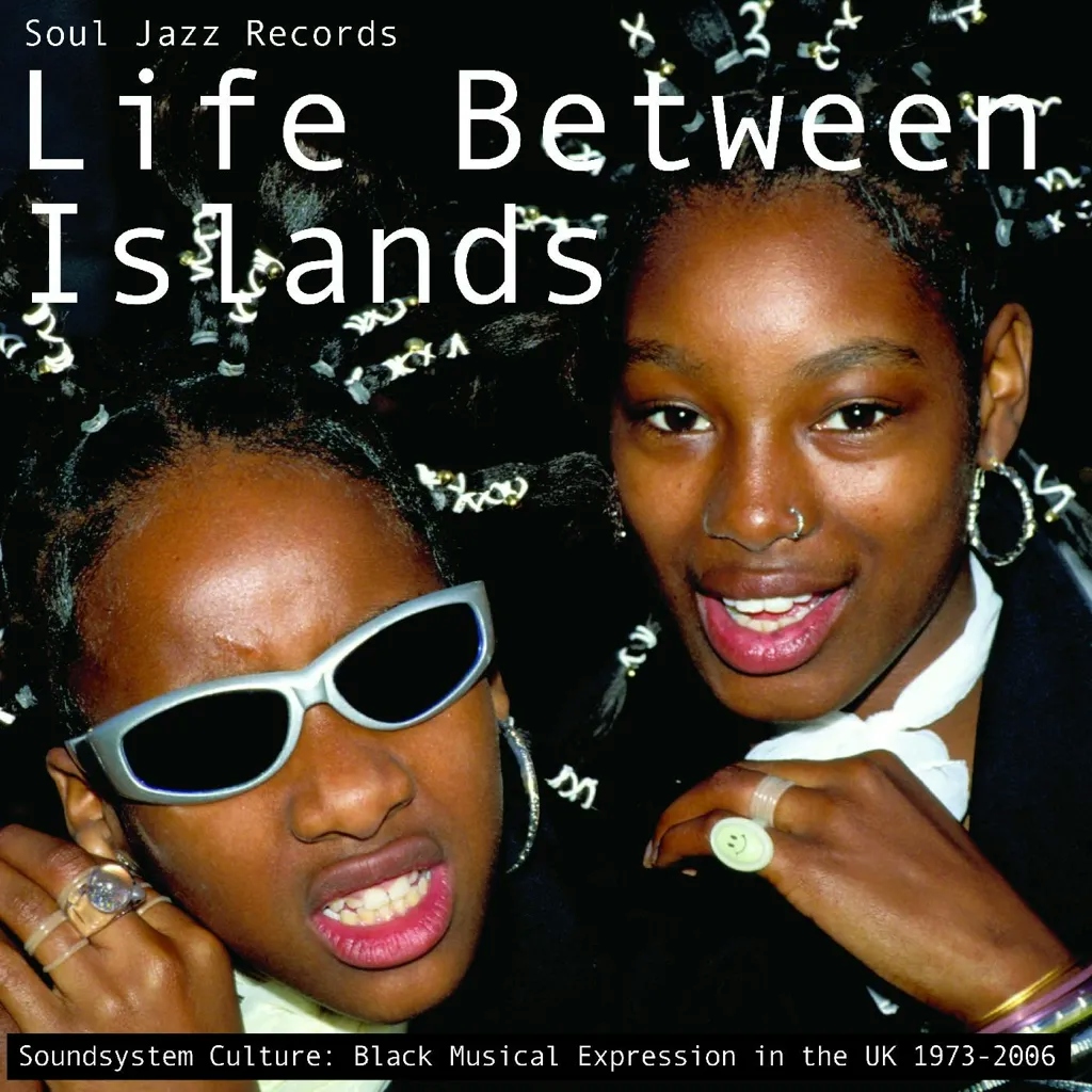 Album artwork for Life Between Islands - Soundsystem Culture: Black Musical Expression in the UK 1973-2006 by Soul Jazz Records Presents
