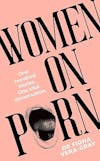 Album artwork for Women on Porn: One hundred stories. One vital conversation  by  Fiona Vera-Gray