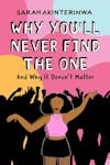 Album artwork for Why You'll Never Find the One: And Why It Doesn't Matter by Sarah Akinterinwa 