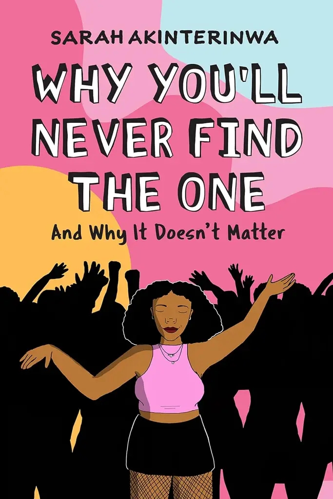 Album artwork for Why You'll Never Find the One: And Why It Doesn't Matter by Sarah Akinterinwa 