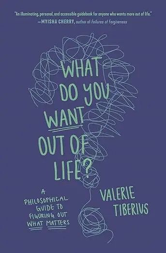 Album artwork for What Do You Want Out of Life?: A Philosophical Guide to Figuring Out What Matters by Valerie Tiberius