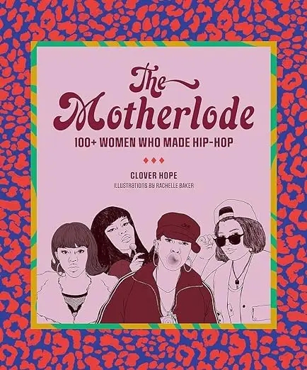 Album artwork for The Motherlode: 100+ Women Who Made Hip-Hop by Clover Hope