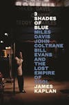Album artwork for 3 Shades of Blue: Miles Davis, John Coltrane, Bill Evans & The Lost Empire of Cool by James Kaplan