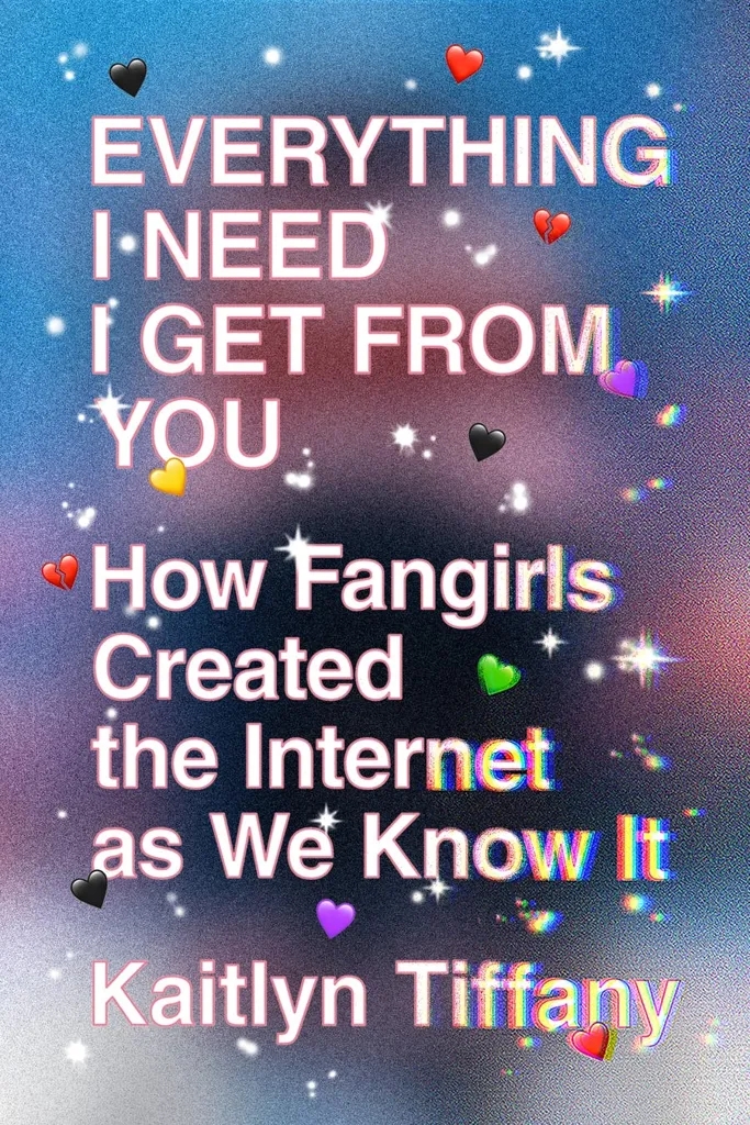 Album artwork for Album artwork for Everything I Need I Get from You: How Fangirls Created the Internet as We Know It by Kaitlyn Tiffany by Everything I Need I Get from You: How Fangirls Created the Internet as We Know It - Kaitlyn Tiffany
