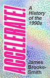 Album artwork for Accelerate!: A History of the 1990s by James Brooke-Smith