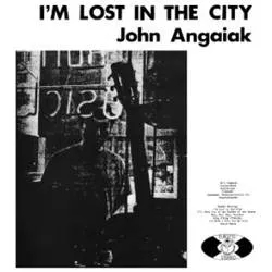 Album artwork for I'm Lost In The City by John Angaiak