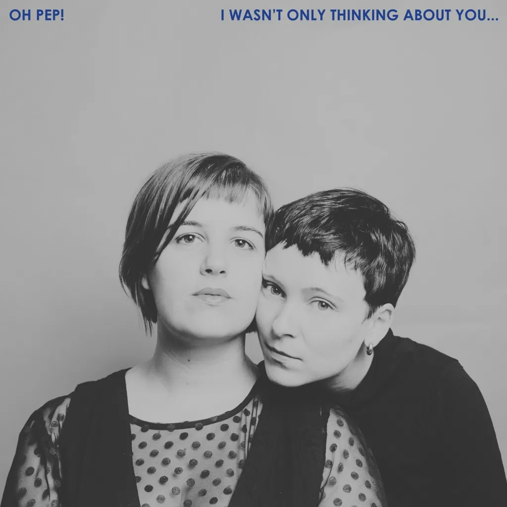 Album artwork for I Wasn't Only Thinking About You… by Oh Pep!