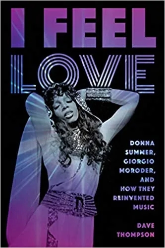 Album artwork for I Feel Love, Donna Summer, Giorgio Morodor and How They Reinvented Pop Music by Dave Thompson