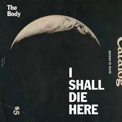 Album artwork for I Shall Die Here by The Body