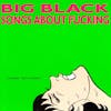 Album artwork for Songs About Fucking by Big Black