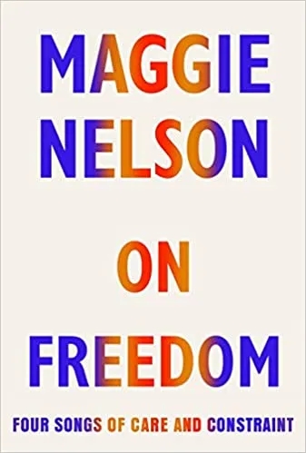 Album artwork for On Freedom: Four Songs of Care and Constraint by Maggie Nelson