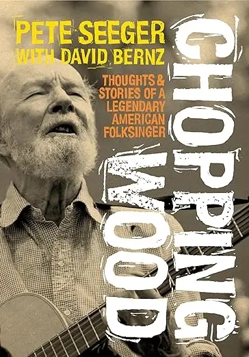 Album artwork for Chopping Wood: Thoughts & Stories Of A Legendary American Folksinger by Pete Seeger