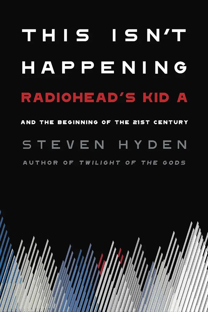 Album artwork for This Isn't Happening: Radiohead's 'Kid A' and the Beginning of the 21st Century by Steven Hyden