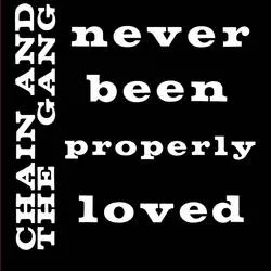 Album artwork for Never Been Properly Loved by Chain and The Gang