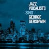 Album artwork for Jazz Vocalists Sing George Gershwin by Various