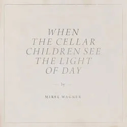 Album artwork for When the Cellar Children See the Light of Day by Mirel Wagner