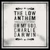 Album artwork for Oh My God, Charlie Darwin - 10th Anniversary by The Low Anthem