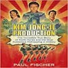 Album artwork for A Kim Jong-Il Production: The Incredible True Story of North Korea and the Most Audacious Kidnapping in History by Paul Fischer