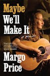 Album artwork for Maybe We'll Make It: A Memoir by Margo Price