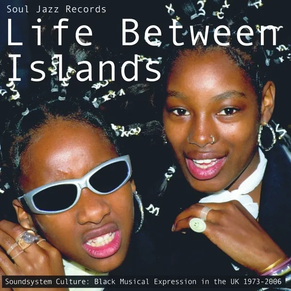 Album artwork for Life Between Islands: Soundsystem Culture - Black Musical Expression In The UK 1973 - 2006 by Various