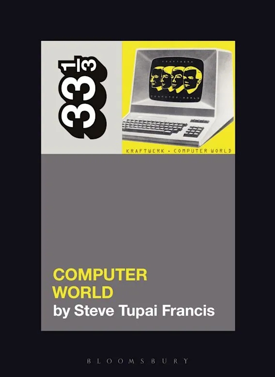 Album artwork for Album artwork for Kraftwerk's Computer World 33 1/3 by Steve Tupai Francis by Kraftwerk's Computer World 33 1/3 - Steve Tupai Francis