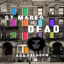 Album artwork for St. Marks Is Dead: The Many Lives of America's Hippest Street by Ada Calhoun
