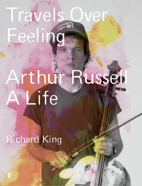 Album artwork for Travels Over Feeling: Arthur Russell, A Life by Richard King