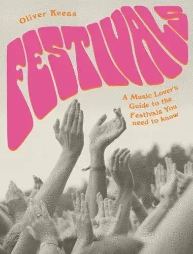 Album artwork for Festivals: A Music Lover's Guide to the Festivals You Need To Know by Oliver Keens