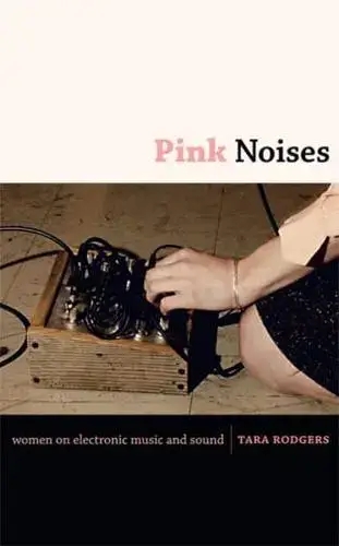 Album artwork for Pink Noises: Women on Electronic Music and Sound by Tara Rodgers