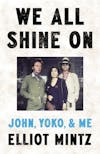 Album artwork for We All Shine On: John, Yoko and Me by Elliot Mintz
