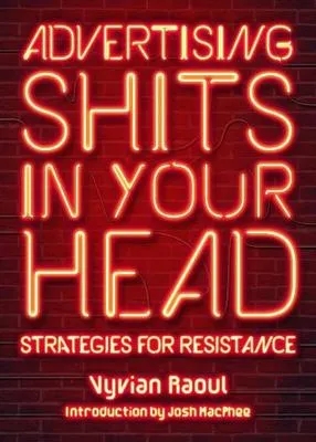 Album artwork for Advertising Shits In Your Head: Strategies for Resistance by Vyvian Raoul,  Josh Macphee