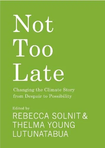 Album artwork for Not Too Late: Changing the Climate Story from Despair to Possibility by Rebecca Solnit, Thelma Young-Lutunatabua