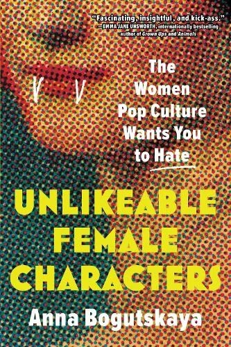 Album artwork for Unlikeable Female Characters: The Women Pop Culture Wants You to Hate by Anna Bogutskaya