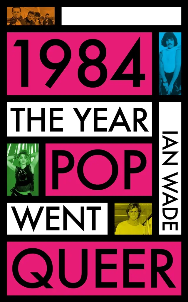 Album artwork for 1984: The Year Pop Went Queer by Ian Wade