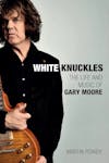 Album artwork for White Knuckles: The Life Of Gary Moore by Martin Power