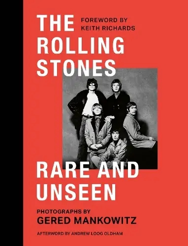 Album artwork for The Rolling Stones Rare and Unseen by Gered Mankowitz, Foreword by Keith Richards, Afterword by Andrew Loog Oldham