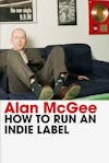 Album artwork for How To Run An Indie Label by Alan McGee