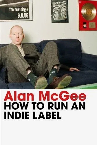 Album artwork for How To Run An Indie Label by Alan McGee